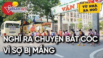 Sợ bị mắng, học sinh tự nghĩ ra chuyện bị bắt cóc | Bản tin Từ nhà ra ngõ - News | Vietnamnet