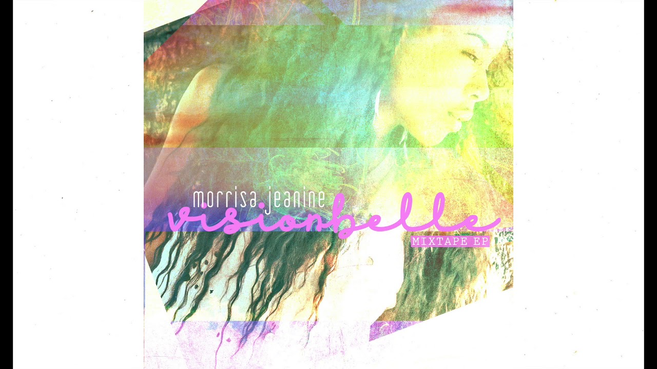 Morrisa Jeanine - VISIONBELLE: Mixtape EP (FULL STREAM)