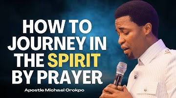 How to Journey in the Spirit Realm Through Prayer - Apostle Michael Orokpo
