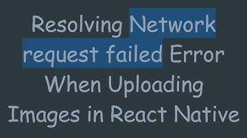 Resolving Network request failed Error When Uploading Images in React Native
