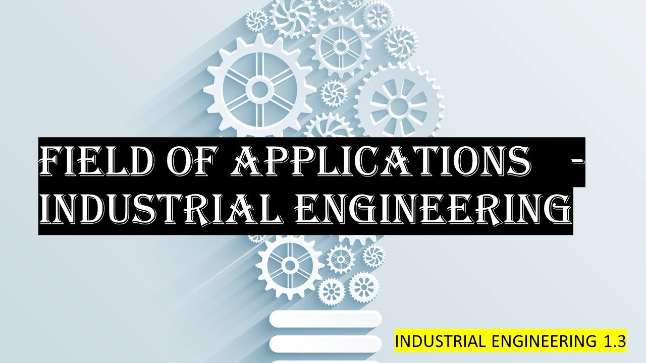 Field of Applications and Evolution of Industrial Engineering YouTube