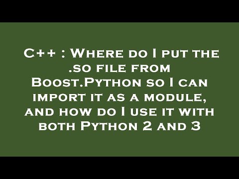 C++ : Where do I put the .so file from Boost.Python so I can import it as a module, and how do I use