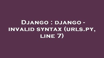 Django : django - invalid syntax (urls.py, line 7)