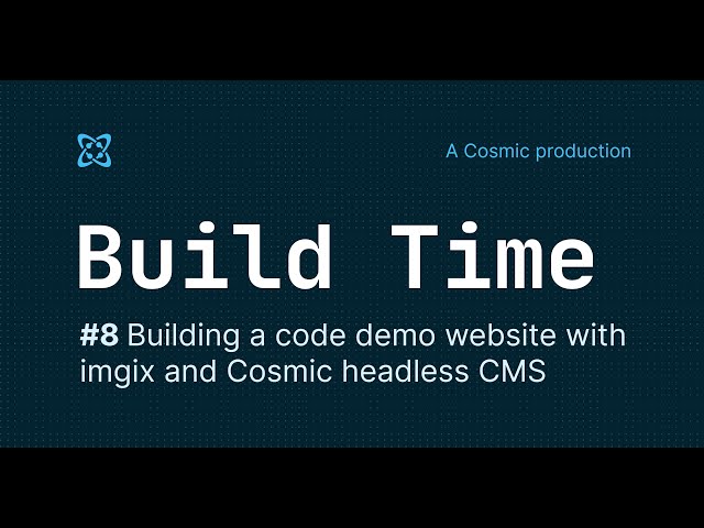 #8 - Build Time - Building a code demo website with imgix and Cosmic headless CMS