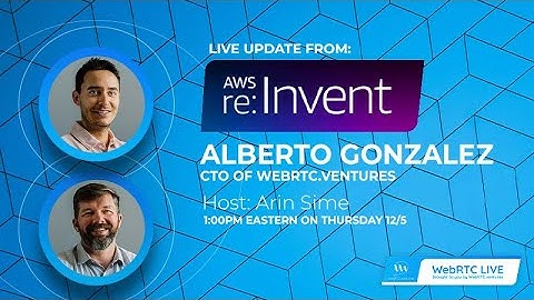 Special Presentation: WebRTC Live from AWS re:Invent