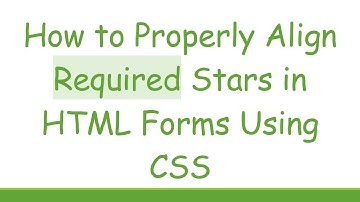 How to Properly Align Required Stars in HTML Forms Using CSS