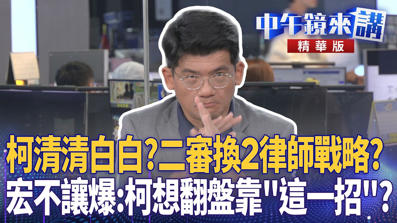 柯清清白白？二審換2律師戰略？　宏不讓爆：柯想翻盤靠「這一招」？｜周偉航 王時齊 邱明玉 林廷輝 劉志原｜潘照文｜【#中午鏡來講】20260515