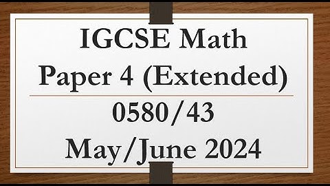 IGCSE Mathematics Paper 4 (Extended) 0580/43 May/June 2024