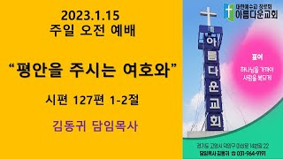 20230115 원당아름다운교회 주일예배 설교/평안을 주시는 여호와/[시 127:1-2]