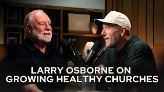 What 40 Years in Ministry Taught Larry Osborne About Building Healthy Churches - (S5E29)