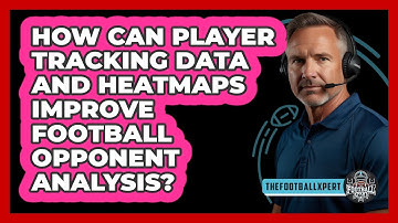How Can Player Tracking Data And Heatmaps Improve Football Opponent Analysis? - The Football Xpert