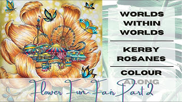 Colour Along | Kerby Rosanes Worlds Within Worlds | Flower Fun Fair | Part 2