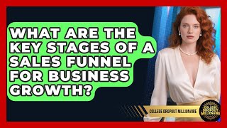 What Are The Key Stages Of A Sales Funnel For Business Growth? - College Dropout Millionaire