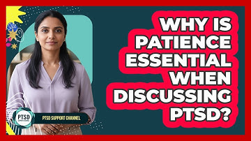 Why Is Patience Essential When Discussing PTSD?