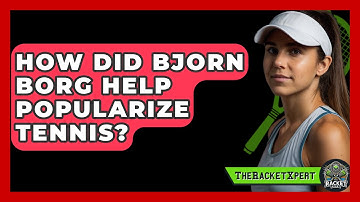 How Did Bjorn Borg Help Popularize Tennis? - The Racket Xpert