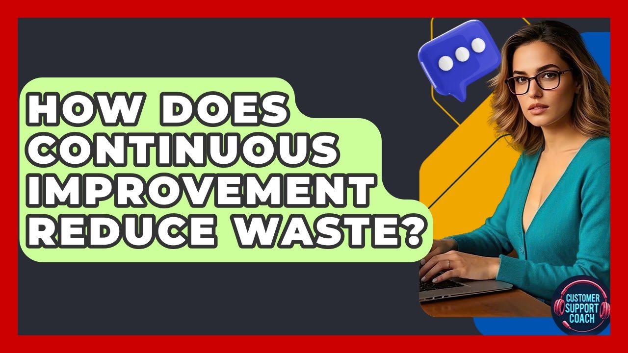 How Does Continuous Improvement Reduce Waste? - Customer Support Coach