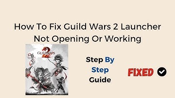 How To Fix Guild Wars 2 Launcher Not Opening Or Working