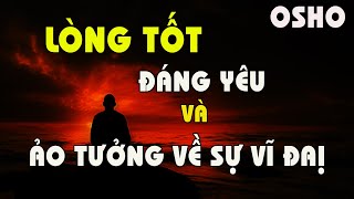 Lòng tốt đáng yêu và ảo tưởng khác về sự vĩ đại - Từ Bi - Osho