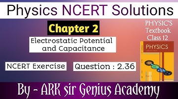 Class 12 Physics NCERT Solutions | Ex 2.36 Chapter 2 | Electrostatic Potential and Capacitance