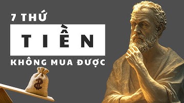 7 Thứ Có TIỀN Cũng Không Mua Được - TRIẾT LÝ CUỘC SỐNG Của Cổ Nhân