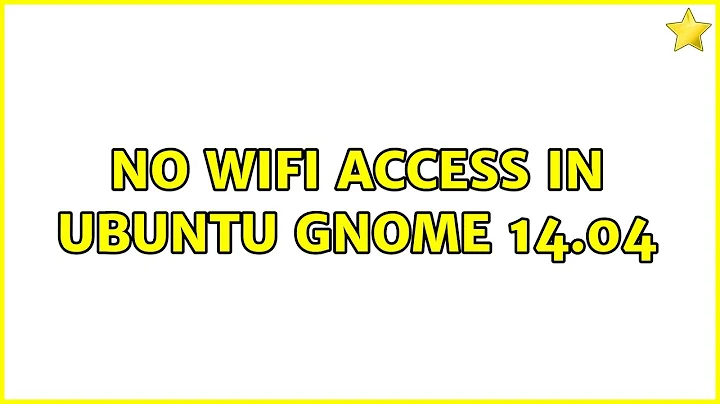 Ubuntu: No WIFI Access in Ubuntu Gnome 14.04