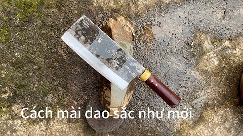 CÁCH MÀI DAO SẮC BÉN TỪNG MILIMÉT