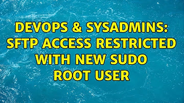 DevOps & SysAdmins: SFTP Access Restricted with new Sudo Root User (2 Solutions!!)