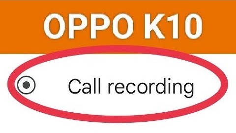 OPPO K10 call recording, how to activate and off call recording, oppo K10 call recording setting