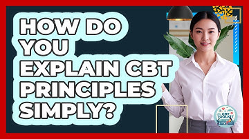 How Do You Explain CBT Principles Simply?