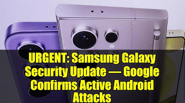 URGENT: Samsung Galaxy Security Update – Google Confirms Active Android Attacks