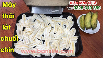 Máy thái lát - cắt lát - xắt lát - bào mỏng quả chuối chín, chuối xanh. Điều chỉnh dày mỏng tùy ý