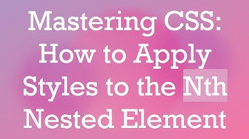 Mastering CSS: How to Apply Styles to the Nth Nested Element