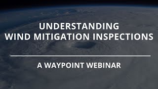 Understanding Wind Mitigation Inspections | Waypoint Webinar