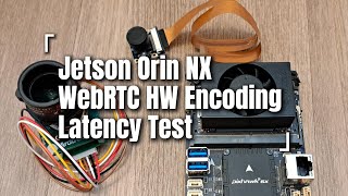 WebRTC Hardware Encoding on Jetson Orin NX — 4K30 / 1080p60 Latency Test (LAN & WAN)