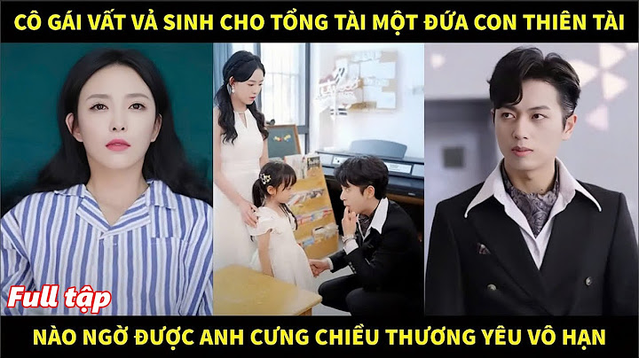 Cô gái vất vả sinh cho tổng tài một đứa con thiên tài, nào ngờ được anh cưng chiều thương yêu vô hạn