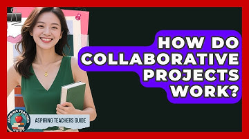 How Do Collaborative Projects Work? - Aspiring Teacher Guide