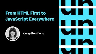 UnConference: From HTML First to JavaScript Everywhere