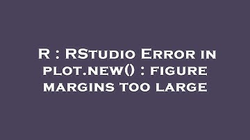 R : RStudio Error in plot.new() : figure margins too large