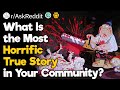 What is the most horrific true story in your community