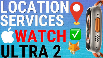Apple Watch Ultra 2: Turn Location Services On & Off