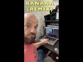 Banana remix