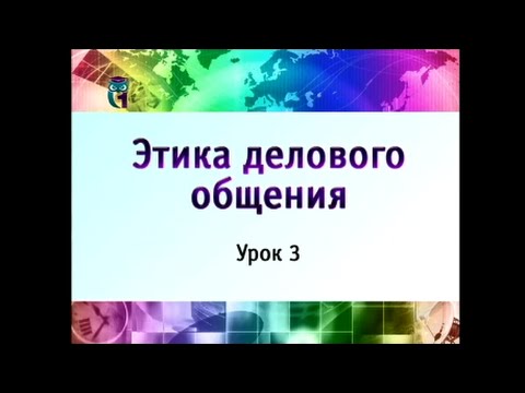 Этика делового общения. Урок 3. Психологические основы делового общения. Часть 1