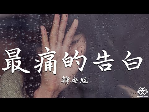 韓安旭 - 最痛的告白【動態歌詞】『分手的话最痛的告白，句句如刀狠狠给我伤害。。。』