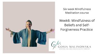Week6: Mindfulness of Limiting Beliefs and Self- Forgiveness Practice