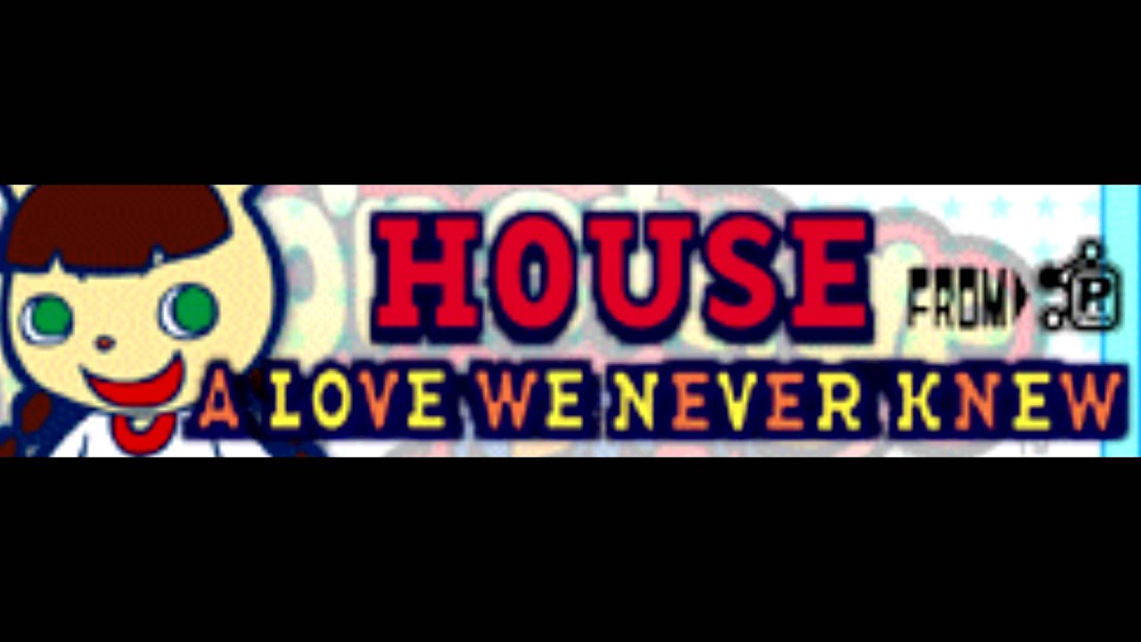 HOUSE 「A LOVE WE NEVER KNEW」