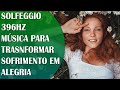 FREQUÊNCIA DE CURA PARA  TRANSFORMAR SOFRIMENTO EM ALEGRIA E LIBERAR CULPAS E MEDOS, SOLFEGGIO 396HZ