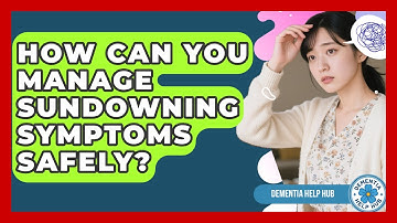 How Can You Manage Sundowning Symptoms Safely? - Dementia Help Hub