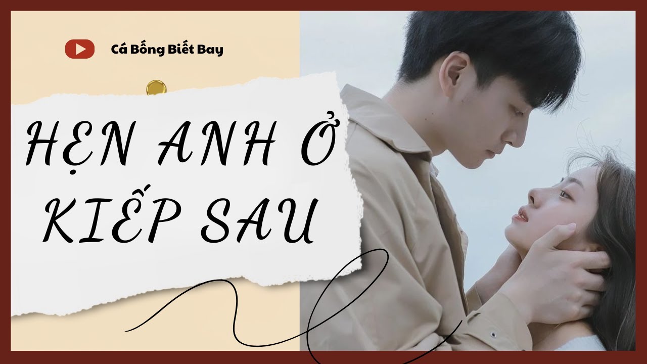 [Audio Truyện] [FULL] HẸN ANH Ở KIẾP SAU || Cá Bống Biết Bay || Ngôn Tình Ngược Tâm