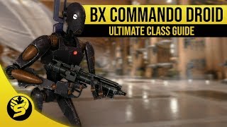 Ultimate Class Guide - BX COMMANDO DROID