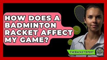 How Does A Badminton Racket Affect My Game? - The Racket Xpert